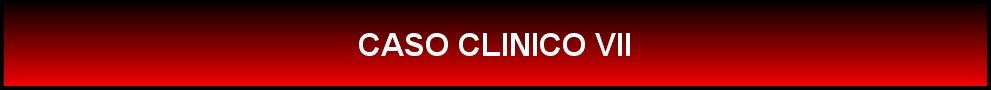 CASO CLINICO VII